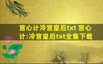 宫心计冷宫皇后txt 宫心计：冷宫皇后txt全集下载
